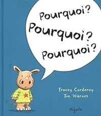 Tracey Corderoy - Tim Warnes - Pourquoi ? Pourquoi ? Pourquoi ?