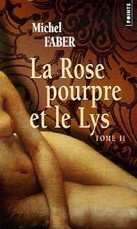 Michel Faber - La Rose pourpre et le Lys, t. 2 