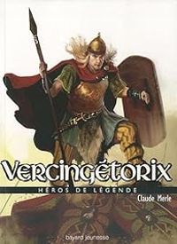 Couverture du livre Héros de légende : Vercingétorix - Claude Merle