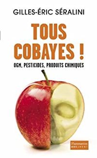 Gilles Eric Seralini - Tous cobayes ! 