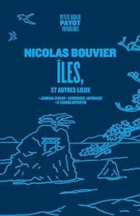 Nicolas Bouvier - Îles, et autres lieux 