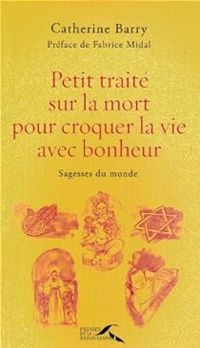 Couverture du livre Petit traité sur la mort pour croquer la vie avec bonheur - Catherine Barry