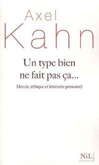 Axel Kahn - Un type bien ne fait pas ça...