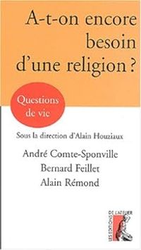 Andre Comte Sponville - Bernard Feillet - Alain Remond - A-t-on encore besoin d'une religion ?