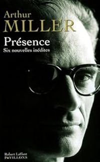 Arthur Miller - Présence : Six nouvelles inédites