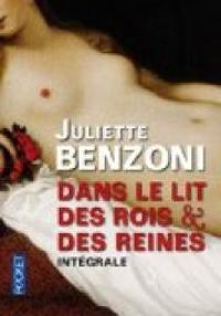 Juliette Benzoni - Dans le lit des rois et des reines - Intégrale