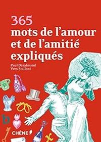 Paul Desalmand - Yves Stalloni - 365 mots de l'amour et de l'amitié expliqués