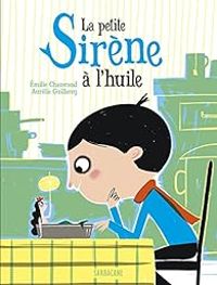 Couverture du livre La petite sirène à l'huile - Aurelie Guillerey - Emilie Chazerand