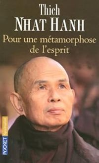 Thich Nhat Hanh - Pour une métamorphose de l'esprit 