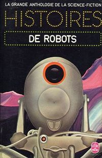 Couverture du livre HISTOIRES DE ROBOTS - Anthologie De La Science Fiction