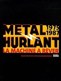 Gilles Poussin - Christian Marmonnier - Métal Hurlant : La machine à rêver (1975-1987)