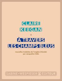 Claire Keegan - A travers les champs bleus