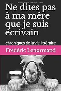 Frederic Lenormand - Ne dites pas à ma mère que je suis écrivain