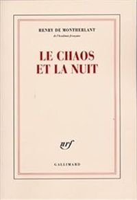 Henry De Montherlant - Le chaos et la nuit