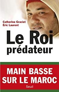 Catherine Graciet - Eric Laurent - Le Roi prédateur