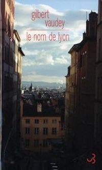 Couverture du livre Le nom de Lyon : Un portrait - Gilbert Vaudey