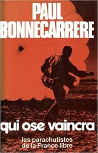 Paul Bonnecarrère - Qui ose vaincra. Les parachutistes de la France Libre