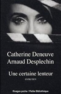 Catherine Deneuve - Arnaud Desplechin - Une certaine lenteur