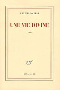 Philippe Sollers - Une vie divine