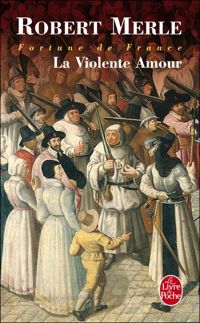 Robert Merle - Fortune de France, la violente amour