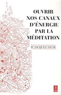 Couverture du livre Ouvrir nos canaux d'énergie par la méditation - Jacques Vigne