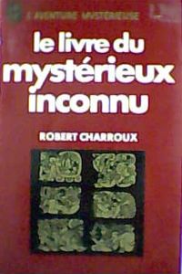 Robert Charroux - Le livre du mystérieux inconnu