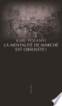 Karl Polanyi - La mentalité de marché est obsolète !
