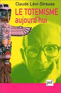 Claude Levi Strauss - Le totémisme aujourd'hui