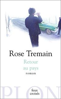 Rose Tremain - RETOUR AU PAYS