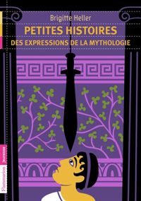 Brigitte Heller - Petites histoires des expressions de la mythologie