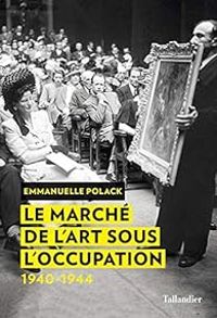 Couverture du livre Le marché de l'art sous l'occupation : 1940-1944 - Emmanuelle Polack