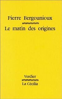 Couverture du livre Le matin des origines - Pierre Bergounioux