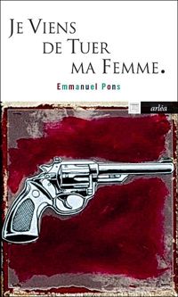 Emmanuel Pons - Je viens de tuer ma femme