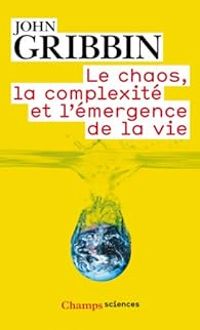 John R Gribbin - Le chaos, la complexité et l'émergence de la vie