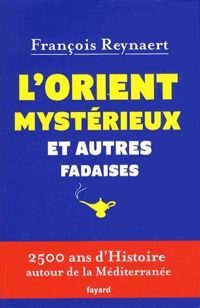 François Reynaert - L'Orient mystérieux et autres fadaises