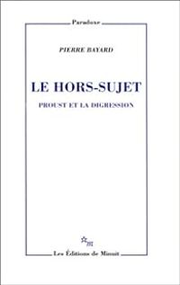 Pierre Bayard - Le hors-sujet : Proust et la digression