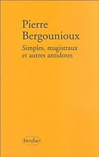 Pierre Bergounioux - Simples, magistraux et autres antidotes