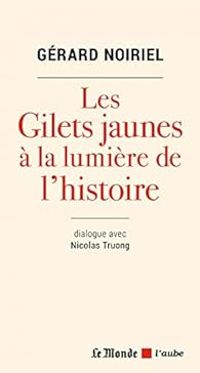 Gerard Noiriel - Nicolas Truong - Les gilets jaunes à la lumière de l'histoire