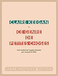 Claire Keegan - Ce genre de petites choses