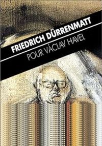 Friedrich Durrenmatt - Pour Vaclav Havel