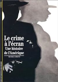 Couverture du livre Le Crime à l'écran, une histoire de l'Amérique - Michel Ciment