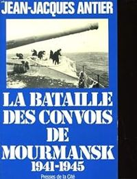 Couverture du livre La bataille des convois de Mourmansk 1941-1945 - Jean Jacques Antier