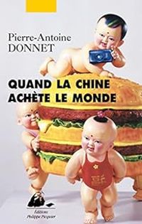 Pierre Antoine Donnet - Quand la Chine achète le monde