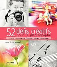 Anne Laure Jacquart - 52 défis créatifs pour le photographe