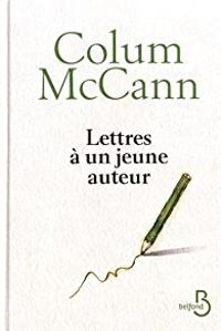 Colum Mccann - Lettres à un jeune auteur