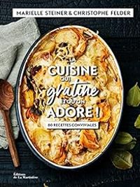 Marielle Steiner - Christophe Felder - La cuisine qui gratine et qu'on adore !