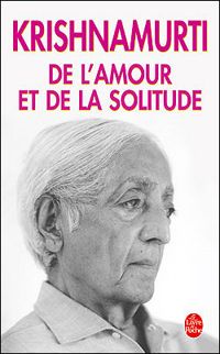 Jiddu Krishnamurti - De l'amour et de la solitude