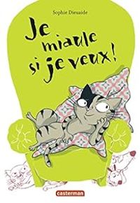 Couverture du livre Je miaule si je veux - Sophie Dieuaide