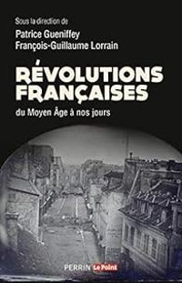 Patrice Gueniffey - Francois Guillaume Lorrain - Révolutions françaises du Moyen âge à nos jours