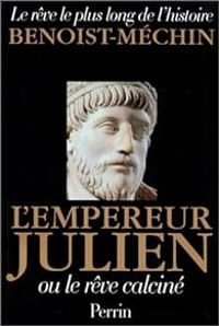 Jacques Benoist Mechin - L'Empereur Julien ou le rêve calciné